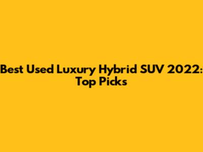 Best Used Luxury Hybrid SUV 2022: Top Picks