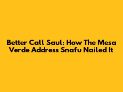 Better Call Saul: How The Mesa Verde Address Snafu Nailed It