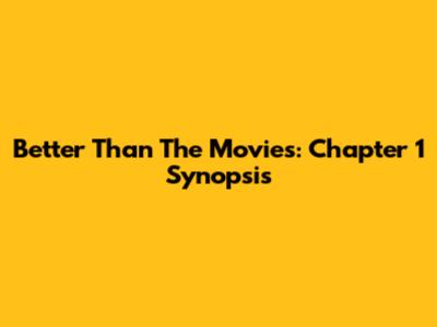 Better Than The Movies: Chapter 1 Synopsis
