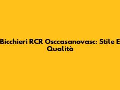Bicchieri RCR Osccasanovasc: Stile E Qualità