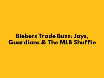 Bieber's Trade Buzz: Jays, Guardians & The MLB Shuffle