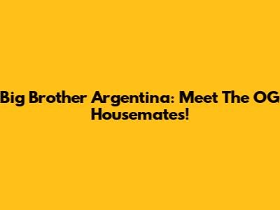 Big Brother Argentina: Meet The OG Housemates!