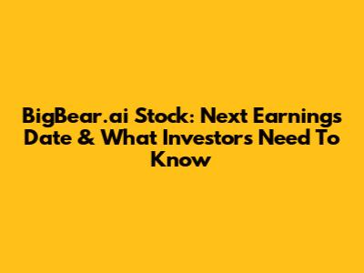 BigBear.ai Stock: Next Earnings Date & What Investors Need To Know
