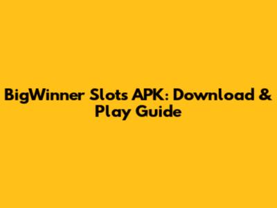 BigWinner Slots APK: Download & Play Guide