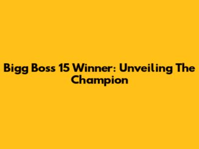 Bigg Boss 15 Winner: Unveiling The Champion
