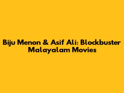 Biju Menon & Asif Ali: Blockbuster Malayalam Movies