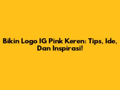 Bikin Logo IG Pink Keren: Tips, Ide, Dan Inspirasi!