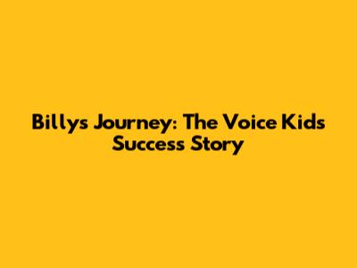 Billy's Journey: The Voice Kids Success Story