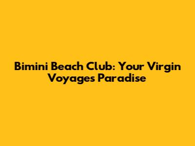 Bimini Beach Club: Your Virgin Voyages Paradise