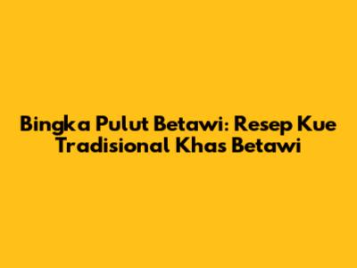 Bingka Pulut Betawi: Resep Kue Tradisional Khas Betawi