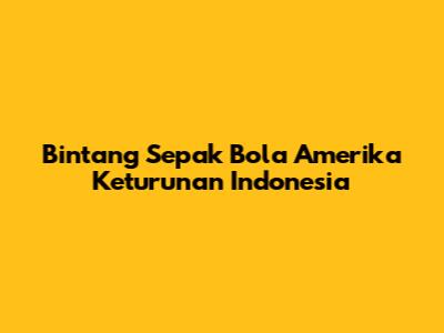 Bintang Sepak Bola Amerika Keturunan Indonesia