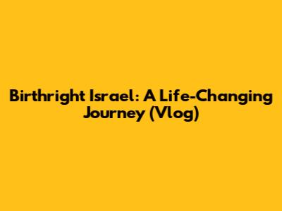 Birthright Israel: A Life-Changing Journey (Vlog)