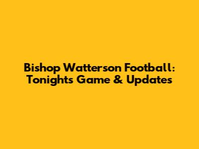 Bishop Watterson Football: Tonight's Game & Updates