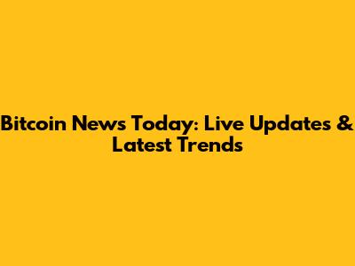 Bitcoin News Today: Live Updates & Latest Trends