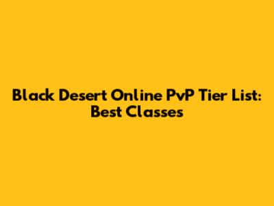 Black Desert Online PvP Tier List: Best Classes