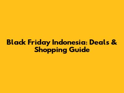 Black Friday Indonesia: Deals & Shopping Guide