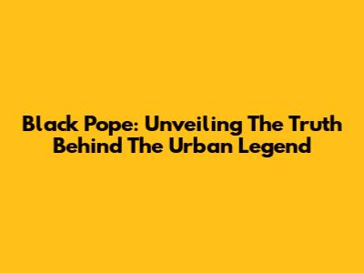 Black Pope: Unveiling The Truth Behind The Urban Legend