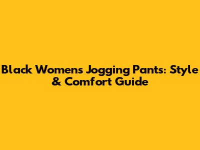 Black Women's Jogging Pants: Style & Comfort Guide