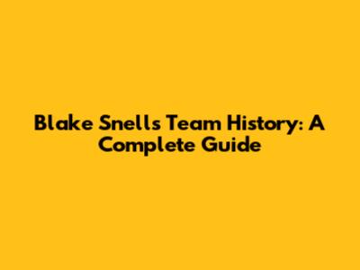 Blake Snell's Team History: A Complete Guide