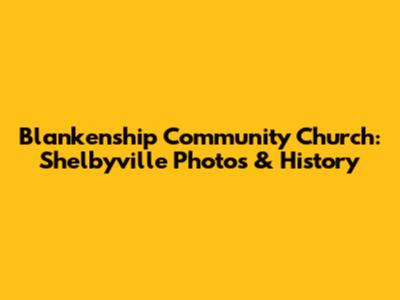Blankenship Community Church: Shelbyville Photos & History