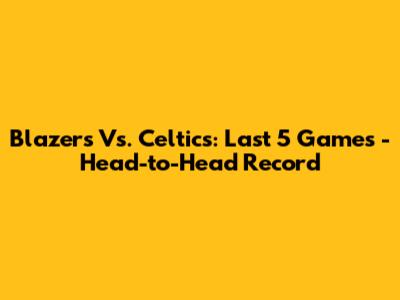 Blazers Vs. Celtics: Last 5 Games - Head-to-Head Record