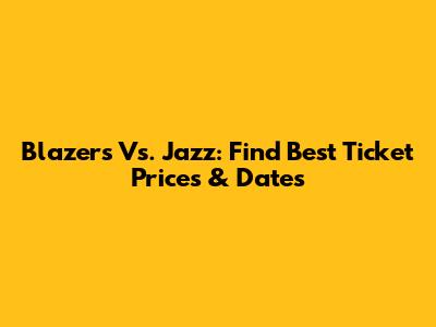 Blazers Vs. Jazz: Find Best Ticket Prices & Dates