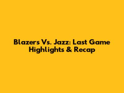Blazers Vs. Jazz: Last Game Highlights & Recap