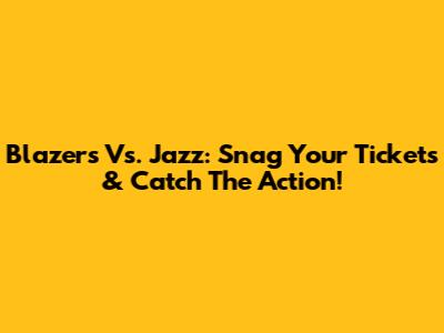 Blazers Vs. Jazz: Snag Your Tickets & Catch The Action!