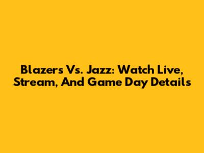 Blazers Vs. Jazz: Watch Live, Stream, And Game Day Details