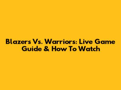 Blazers Vs. Warriors: Live Game Guide & How To Watch