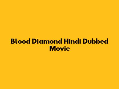 Blood Diamond Hindi Dubbed Movie
