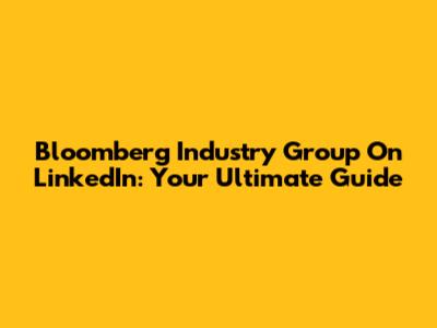 Bloomberg Industry Group On LinkedIn: Your Ultimate Guide