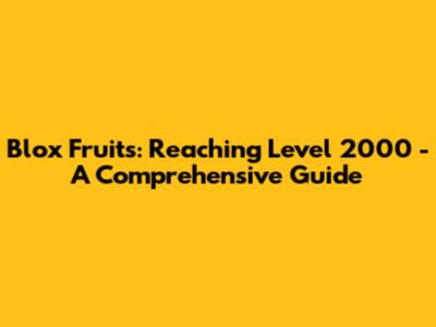 Blox Fruits: Reaching Level 2000 - A Comprehensive Guide