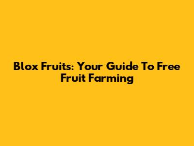Blox Fruits: Your Guide To Free Fruit Farming