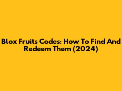 Blox Fruits Codes: How To Find And Redeem Them (2024)