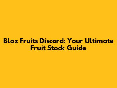 Blox Fruits Discord: Your Ultimate Fruit Stock Guide