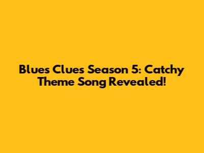 Blue's Clues Season 5: Catchy Theme Song Revealed!
