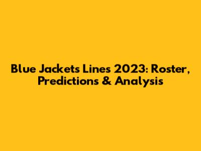 Blue Jackets Lines 2023: Roster, Predictions & Analysis