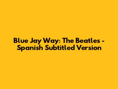 Blue Jay Way: The Beatles - Spanish Subtitled Version