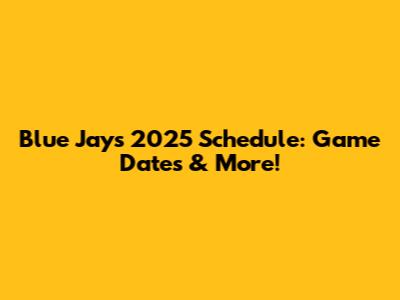 Blue Jays 2025 Schedule: Game Dates & More!