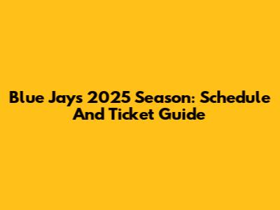 Blue Jays 2025 Season: Schedule And Ticket Guide