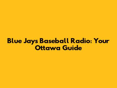 Blue Jays Baseball Radio: Your Ottawa Guide