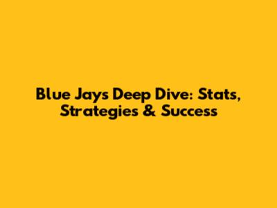 Blue Jays Deep Dive: Stats, Strategies & Success