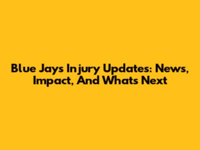 Blue Jays Injury Updates: News, Impact, And What's Next