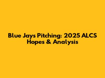 Blue Jays Pitching: 2025 ALCS Hopes & Analysis