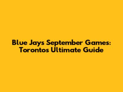 Blue Jays September Games: Toronto's Ultimate Guide