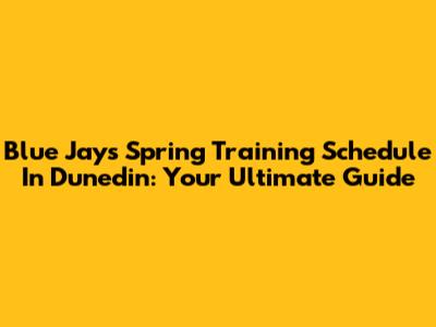 Blue Jays Spring Training Schedule In Dunedin: Your Ultimate Guide