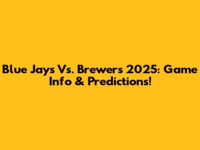 Blue Jays Vs. Brewers 2025: Game Info & Predictions!