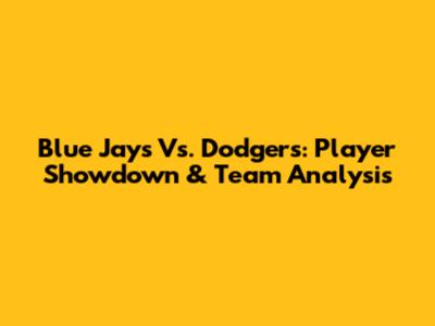 Blue Jays Vs. Dodgers: Player Showdown & Team Analysis