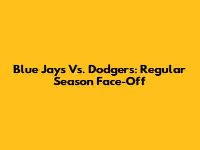 Blue Jays Vs. Dodgers: Regular Season Face-Off